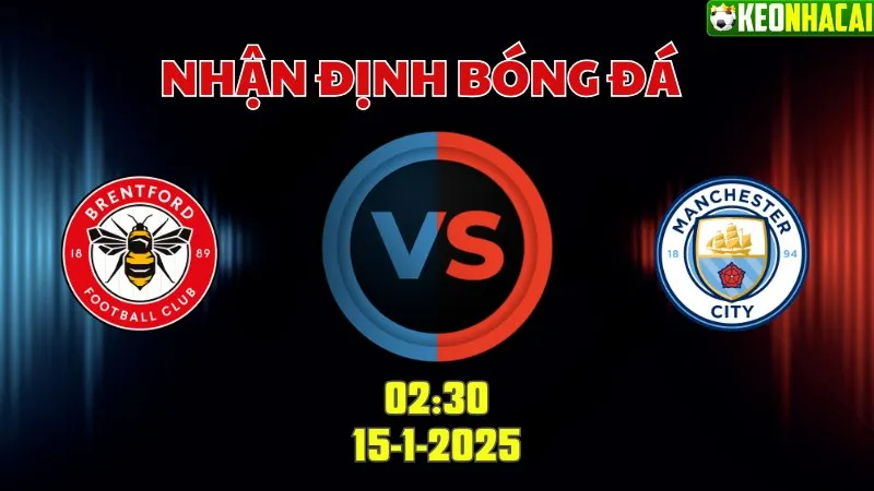 Nhận định bóng đá Brentford vs Man City 02h30 ngày 15/1/2025